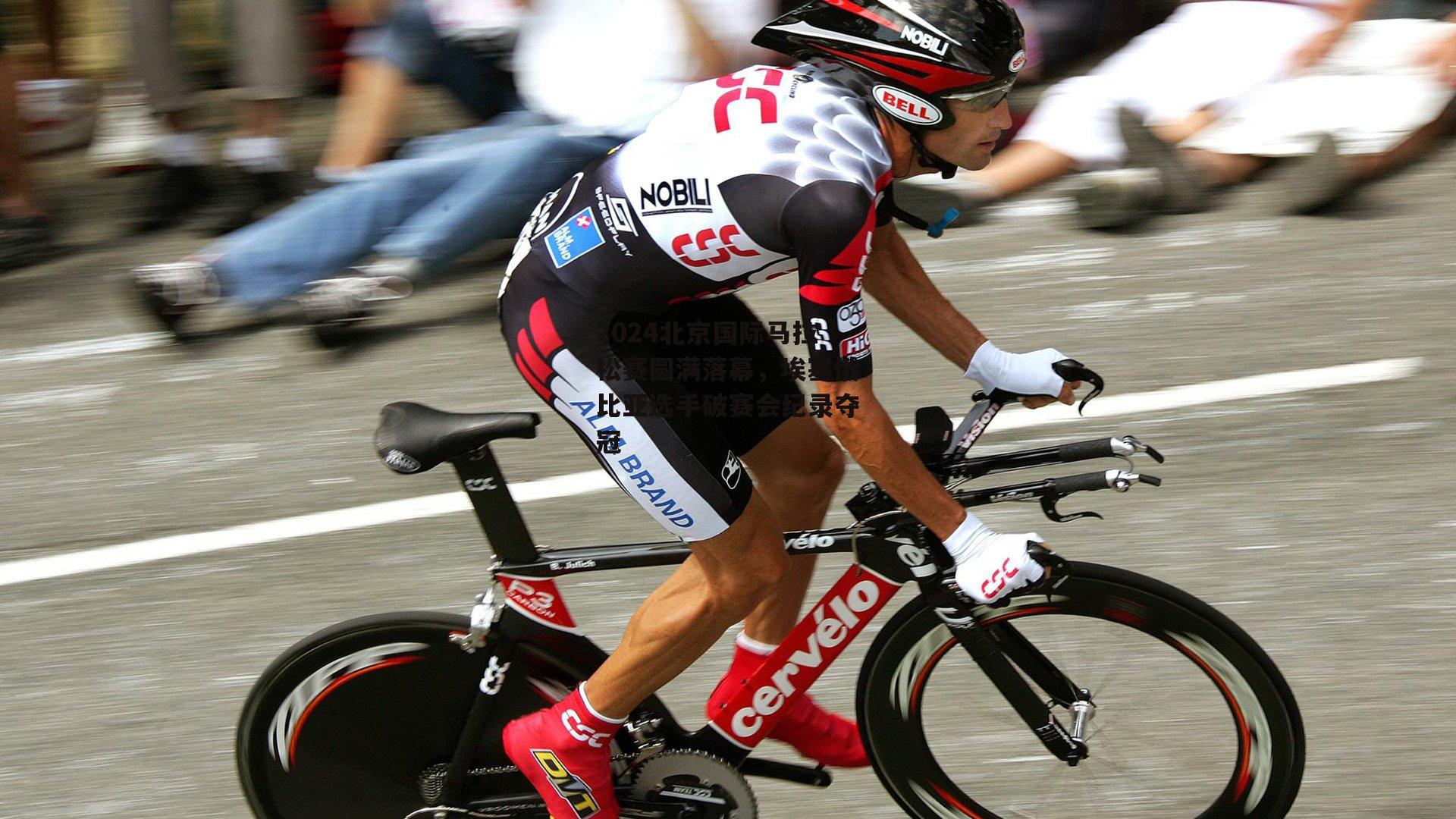 2024北京国际马拉松赛圆满落幕，埃塞俄比亚选手破赛会纪录夺冠