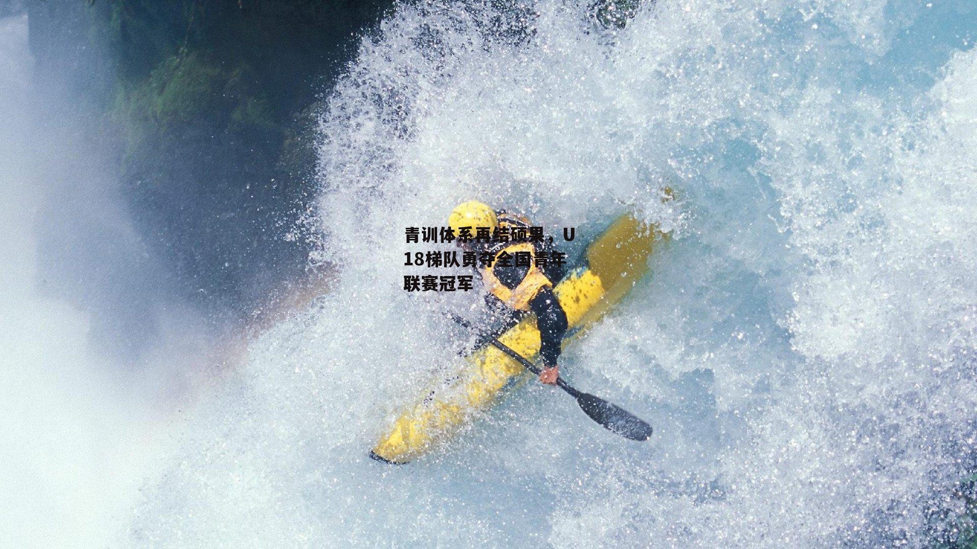 青训体系再结硕果，U18梯队勇夺全国青年联赛冠军