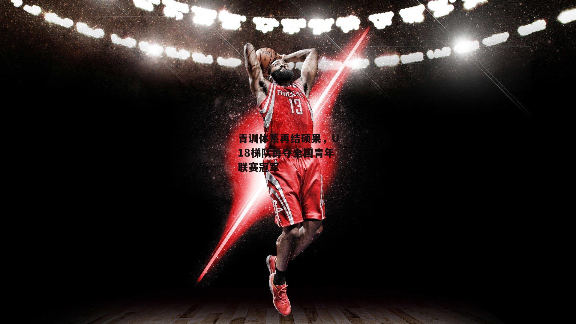 青训体系再结硕果，U18梯队勇夺全国青年联赛冠军