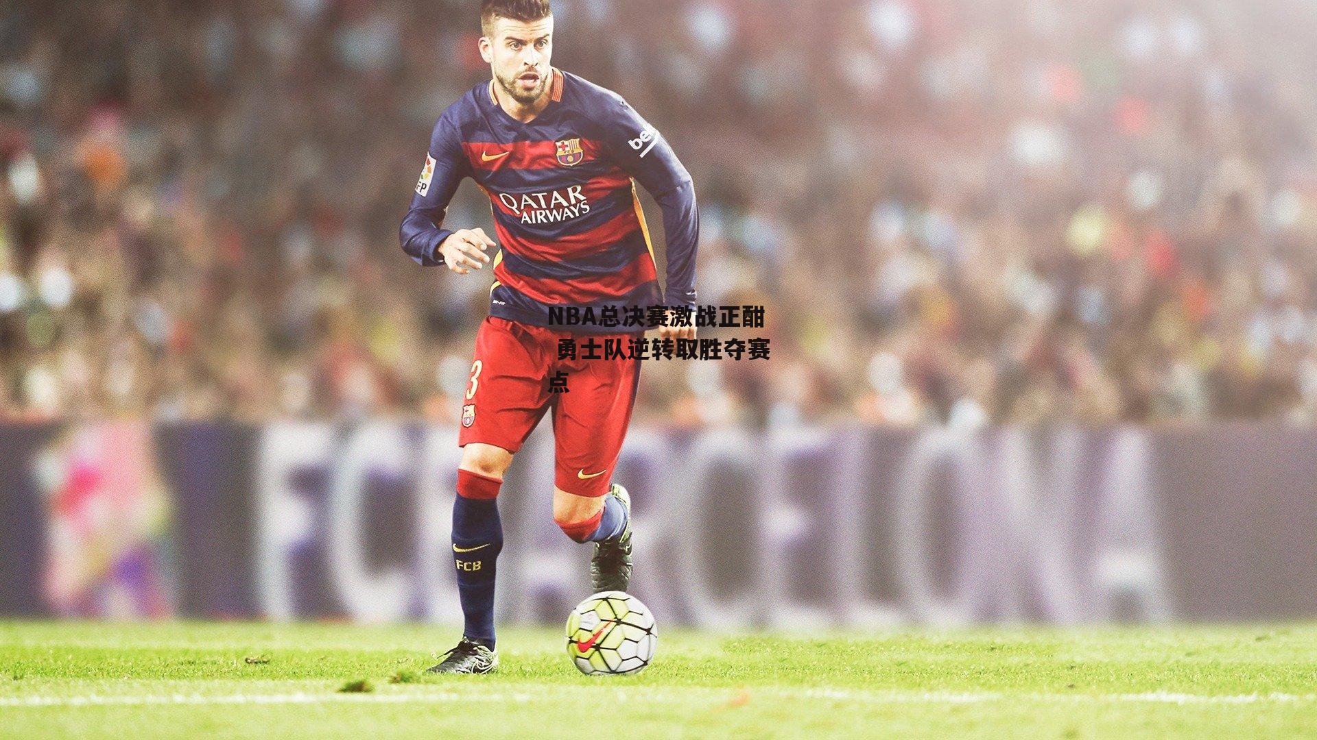 NBA总决赛激战正酣 勇士队逆转取胜夺赛点